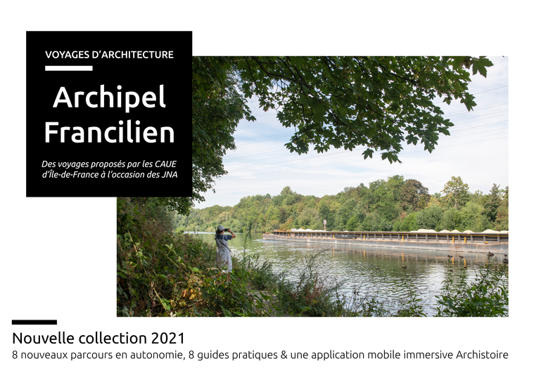 Archipel Francilien 2021 - À l'occasion des JNA, les CAUE d’Île-de-France vous proposent avec le soutien de la DRAC d’Île-de-France, une collection de 8 voyages pour découvrir l’architecture du territoire.